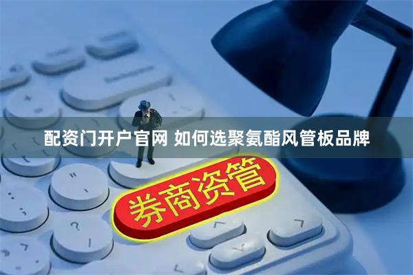 配资门开户官网 如何选聚氨酯风管板品牌